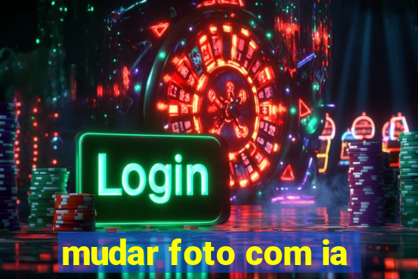 mudar foto com ia